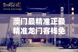 新澳最精準(zhǔn)龍門客棧，探索最精準(zhǔn)的住宿體驗(yàn)與免費(fèi)指南，新澳龍門客棧，精準(zhǔn)住宿體驗(yàn)與免費(fèi)指南探索